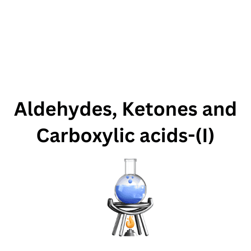 Aldehydes, Ketones and Carboxylic acids-(I)